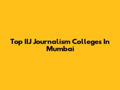 Top IIJ Journalism Colleges In Mumbai