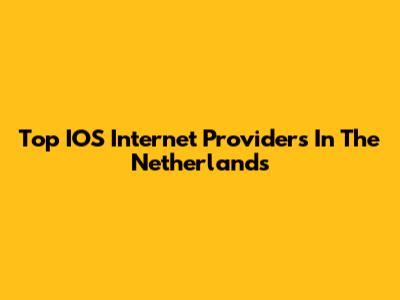 Top IOS Internet Providers In The Netherlands