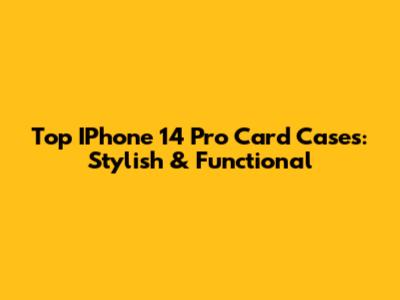 Top IPhone 14 Pro Card Cases: Stylish & Functional