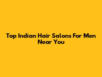 Top Indian Hair Salons For Men Near You