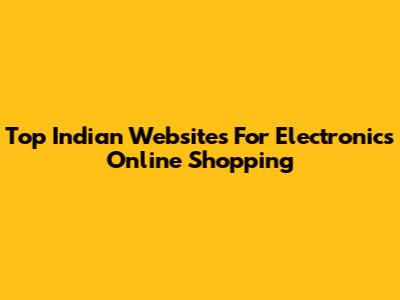 Top Indian Websites For Electronics Online Shopping
