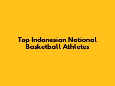 Top Indonesian National Basketball Athletes