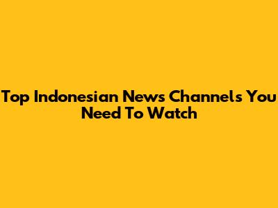 Top Indonesian News Channels You Need To Watch