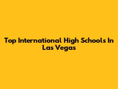 Top International High Schools In Las Vegas