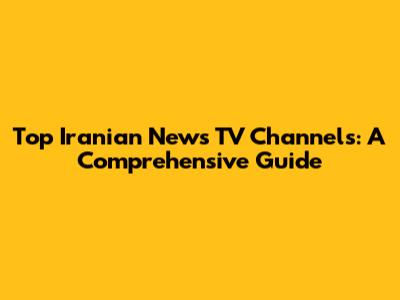 Top Iranian News TV Channels: A Comprehensive Guide