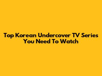 Top Korean Undercover TV Series You Need To Watch