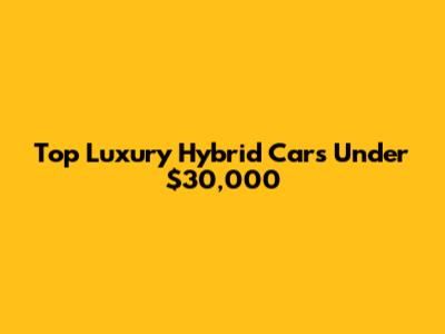 Top Luxury Hybrid Cars Under $30,000