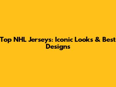 Top NHL Jerseys: Iconic Looks & Best Designs