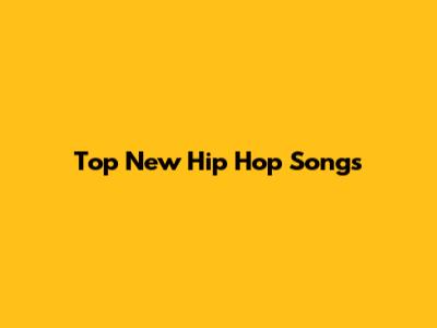 Top New Hip Hop Songs