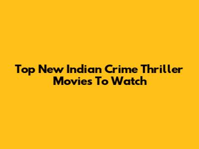 Top New Indian Crime Thriller Movies To Watch