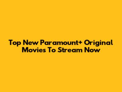Top New Paramount+ Original Movies To Stream Now