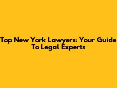 Top New York Lawyers: Your Guide To Legal Experts