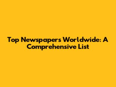 Top Newspapers Worldwide: A Comprehensive List