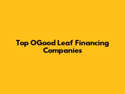 Top O'Good Leaf Financing Companies