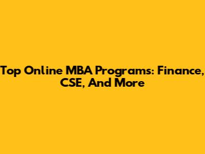 Top Online MBA Programs: Finance, CSE, And More