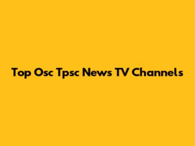 Top Osc Tpsc News TV Channels