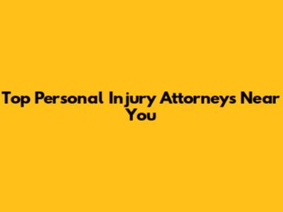 Top Personal Injury Attorneys Near You