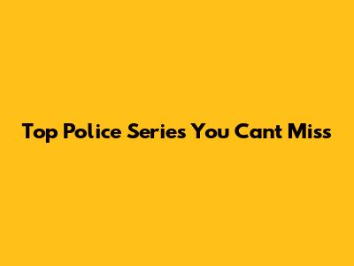 Top Police Series You Can't Miss