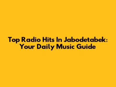 Top Radio Hits In Jabodetabek: Your Daily Music Guide