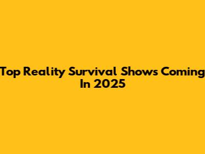 Top Reality Survival Shows Coming In 2025
