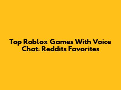 Top Roblox Games With Voice Chat: Reddit's Favorites