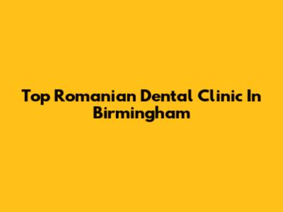 Top Romanian Dental Clinic In Birmingham