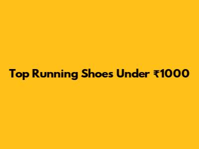 Top Running Shoes Under ₹1000