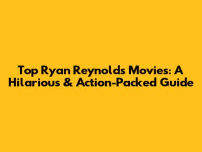 Top Ryan Reynolds Movies: A Hilarious & Action-Packed Guide