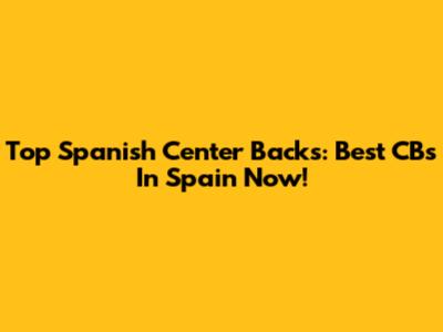 Top Spanish Center Backs: Best CBs In Spain Now!