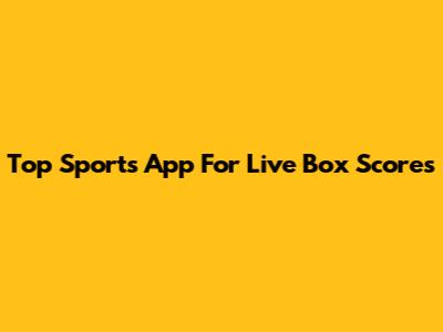 Top Sports App For Live Box Scores