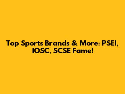 Top Sports Brands & More: PSEI, IOSC, SCSE Fame!