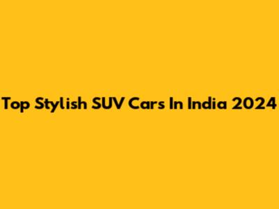 Top Stylish SUV Cars In India 2024