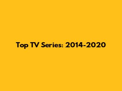 Top TV Series: 2014-2020