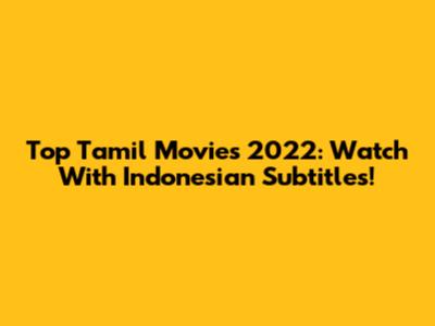Top Tamil Movies 2022: Watch With Indonesian Subtitles!