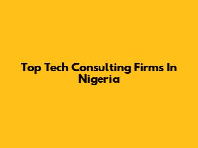 Top Tech Consulting Firms In Nigeria