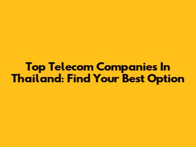 Top Telecom Companies In Thailand: Find Your Best Option
