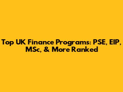 Top UK Finance Programs: PSE, EIP, MSc, & More Ranked