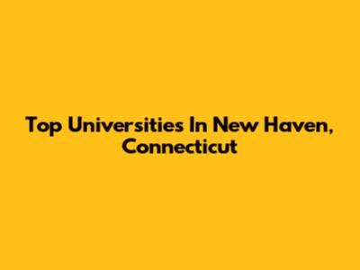 Top Universities In New Haven, Connecticut