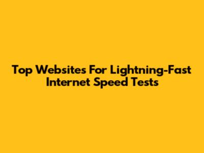 Top Websites For Lightning-Fast Internet Speed Tests