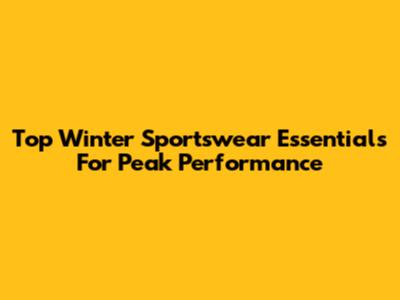 Top Winter Sportswear Essentials For Peak Performance