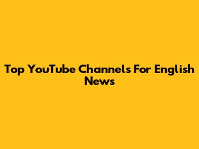 Top YouTube Channels For English News