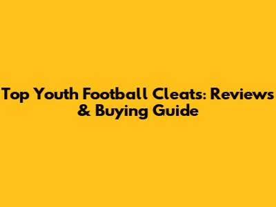 Top Youth Football Cleats: Reviews & Buying Guide