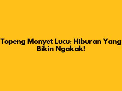 Topeng Monyet Lucu: Hiburan Yang Bikin Ngakak!