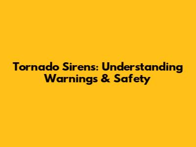 Tornado Sirens: Understanding Warnings & Safety