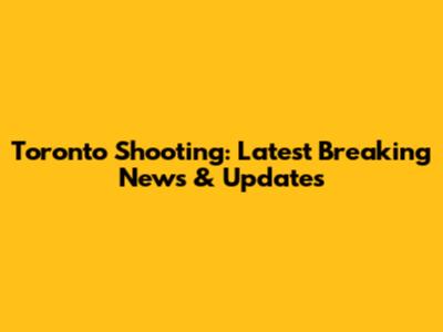 Toronto Shooting: Latest Breaking News & Updates