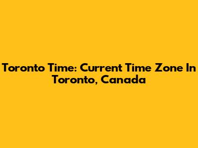 Toronto Time: Current Time Zone In Toronto, Canada