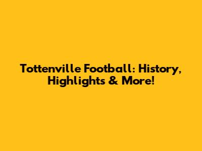 Tottenville Football: History, Highlights & More!
