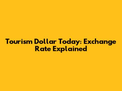 Tourism Dollar Today: Exchange Rate Explained