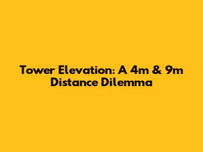 Tower Elevation: A 4m & 9m Distance Dilemma