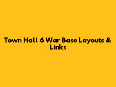 Town Hall 6 War Base Layouts & Links